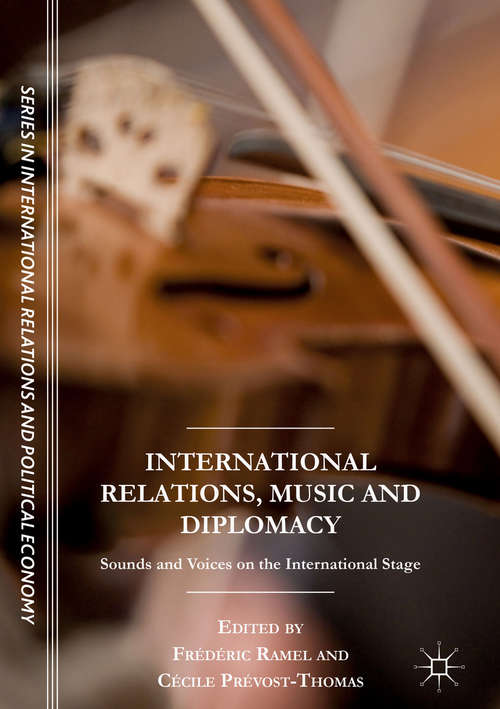 Book cover of International Relations, Music and Diplomacy: Sounds and Voices on the International Stage (The Sciences Po Series in International Relations and Political Economy)