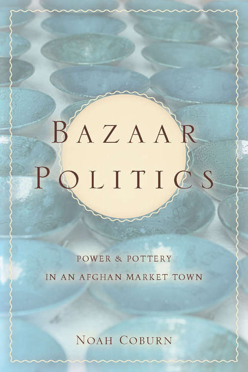 Book cover of Bazaar Politics: Power and Pottery in an Afghan Market Town (Stanford Studies in Middle Eastern and Islamic Societies and Cultures #82)