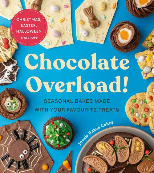 Book cover of Chocolate Overload!: Easy Easter baking – Easter Egg Cheesecake, Hot Cross Brownies and more!