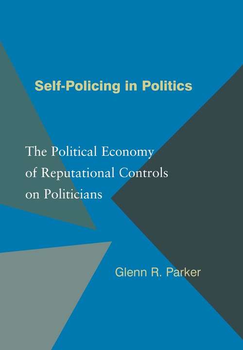 Book cover of Self-Policing in Politics: The Political Economy of Reputational Controls on Politicians