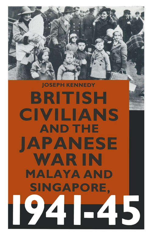 Book cover of British Civilians and the Japanese War in Malaya and Singapore, 1941-45 (1st ed. 1987)