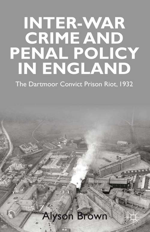 Book cover of Inter-war Penal Policy and Crime in England: The Dartmoor Convict Prison Riot, 1932 (2013)