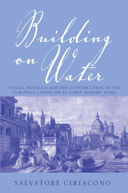 Book cover of Building on Water: Venice, Holland and the Construction of the European Landscape in Early Modern Times
