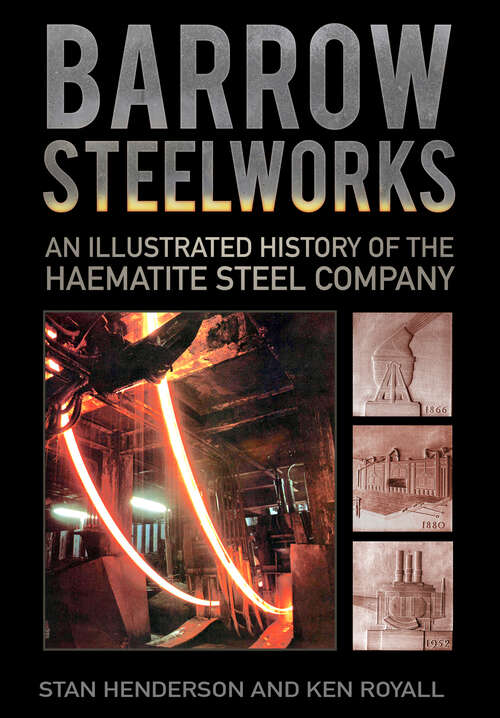 Book cover of Barrow Steelworks: An Illustrated History of the Haematite Steel Company