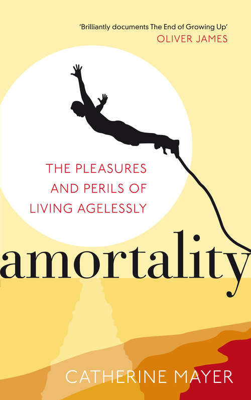 Book cover of Amortality: The Pleasures and Perils of Living Agelessly