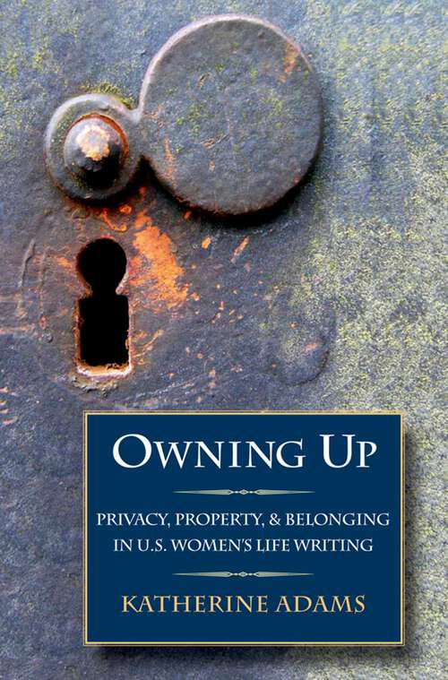 Book cover of Owning Up: Privacy, Property, and Belonging in U.S. Women's Life Writing
