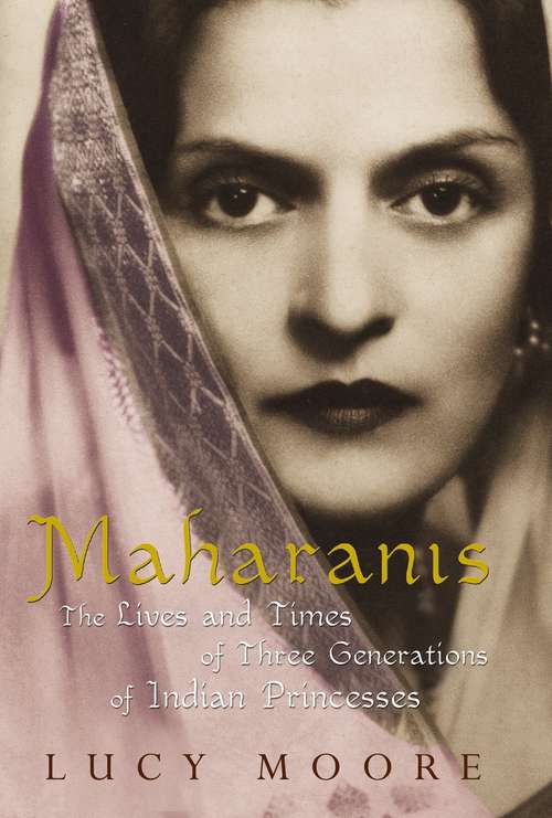 Book cover of Maharanis: The Lives and Times of Three Generations of Indian Princesses
