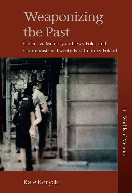 Book cover of Weaponizing the Past: Collective Memory and Jews, Poles, and Communists in Twenty-First Century Poland (Worlds of Memory #11)