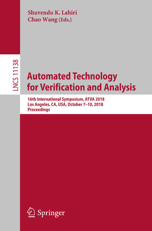 Book cover of Automated Technology for Verification and Analysis: 16th International Symposium, ATVA 2018, Los Angeles, CA, USA, October 7-10, 2018, Proceedings (1st ed. 2018) (Lecture Notes in Computer Science #11138)