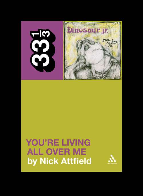Book cover of Dinosaur Jr.'s You're Living All Over Me (33 1/3)