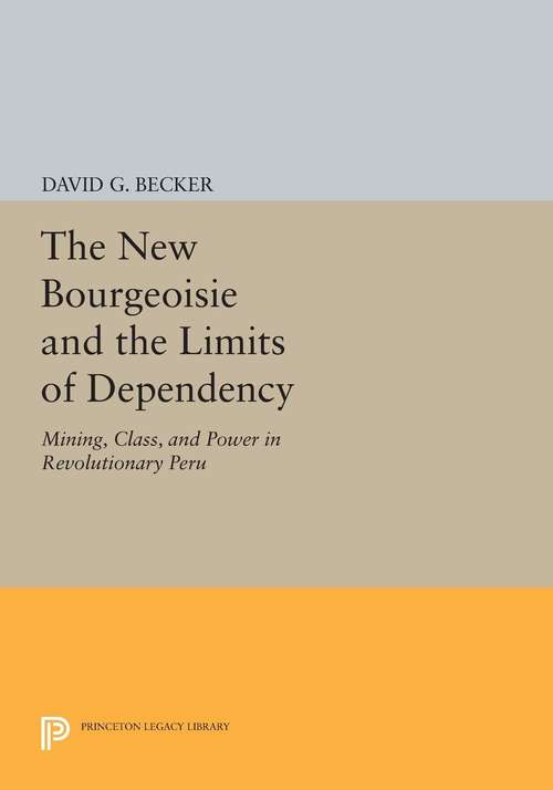 Book cover of The New Bourgeoisie and the Limits of Dependency: Mining, Class, and Power in Revolutionary Peru