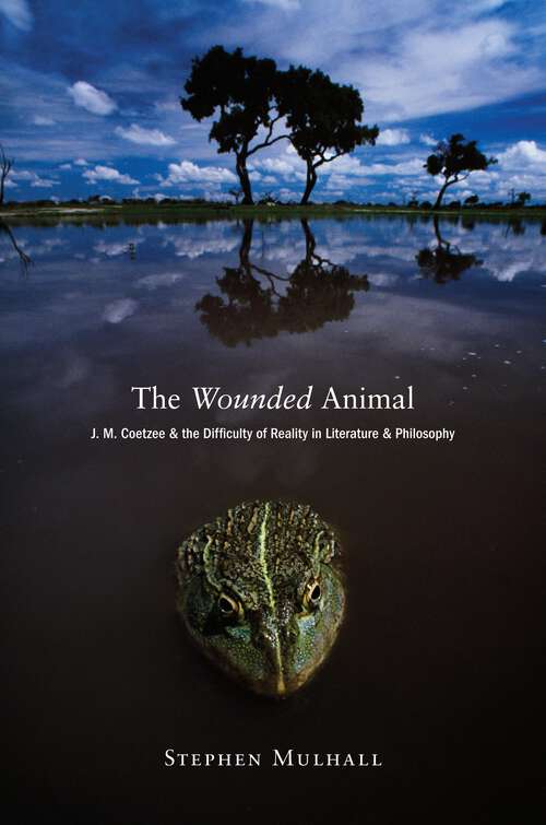 Book cover of The Wounded Animal: J. M. Coetzee and the Difficulty of Reality in Literature and Philosophy