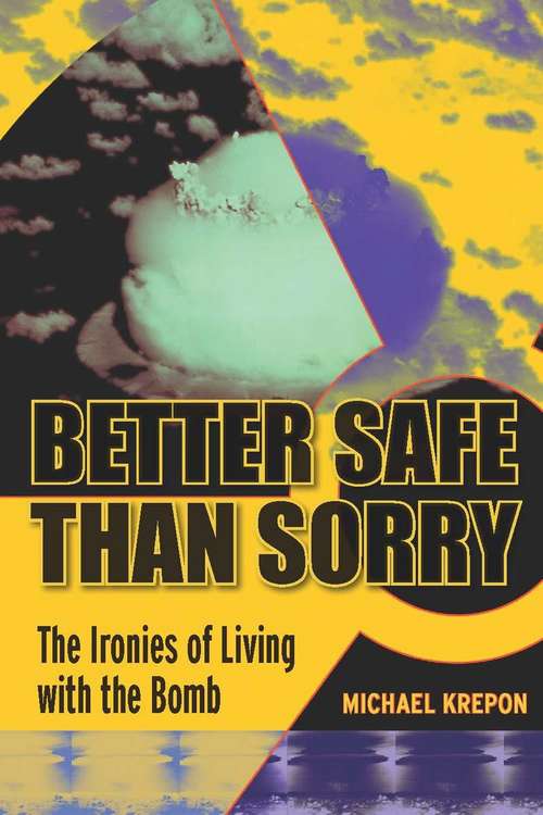 Book cover of Better Safe Than Sorry: The Ironies of Living with the Bomb