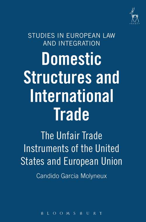 Book cover of Domestic Structures and International Trade: The Unfair Trade Instruments of the United States and European Union (Studies in European Law and Integration)