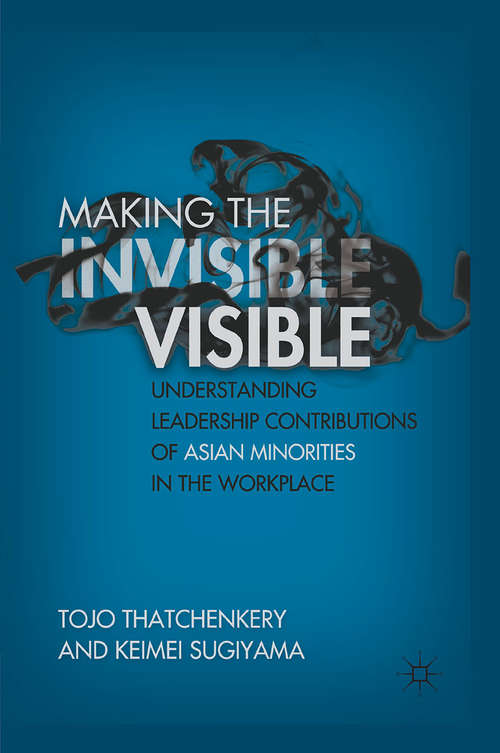 Book cover of Making the Invisible Visible: Understanding Leadership Contributions of Asian Minorities in the Workplace (2011)