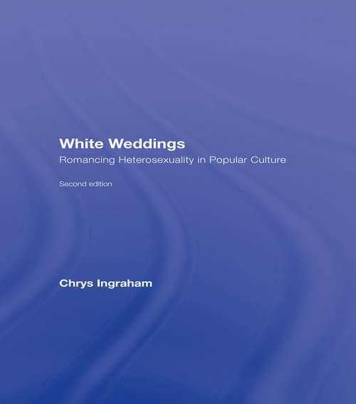 Book cover of White Weddings: Romancing Heterosexuality in Popular Culture