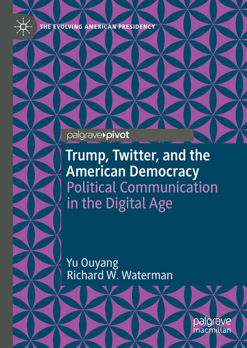 Book cover of Trump, Twitter, and the American Democracy: Political Communication in the Digital Age (1st ed. 2020) (The Evolving American Presidency)