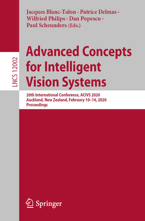 Book cover of Advanced Concepts for Intelligent Vision Systems: 20th International Conference, ACIVS 2020, Auckland, New Zealand, February 10–14, 2020, Proceedings (1st ed. 2020) (Lecture Notes in Computer Science #12002)