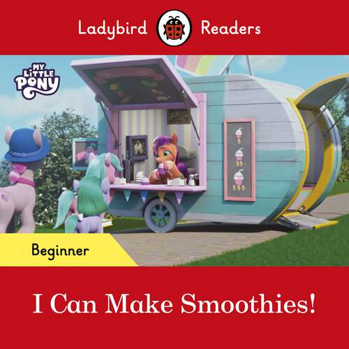 Book cover of Ladybird Readers Beginner Level – My Little Pony – I Can Make Smoothies! (Ladybird Readers)