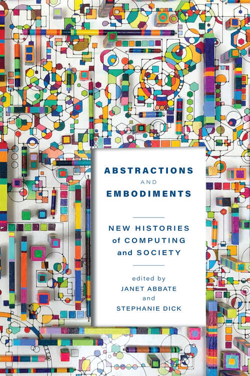 Book cover of Abstractions and Embodiments: New Histories of Computing and Society (Studies in Computing and Culture)