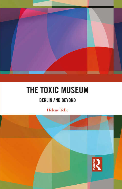 Book cover of The Toxic Museum: Berlin and Beyond