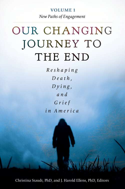 Book cover of Our Changing Journey to the End [2 volumes]: Reshaping Death, Dying, and Grief in America [2 volumes]