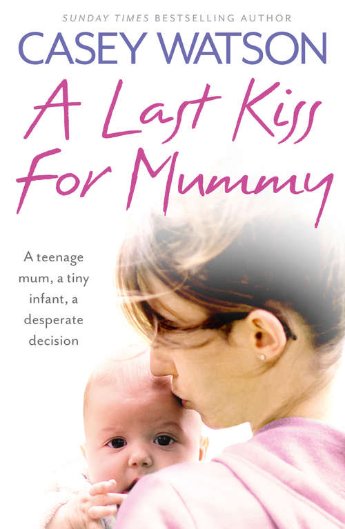 Book cover of A Last Kiss for Mummy: A Teenage Mum A Tiny Infant A Desperate Decision (ePub edition)