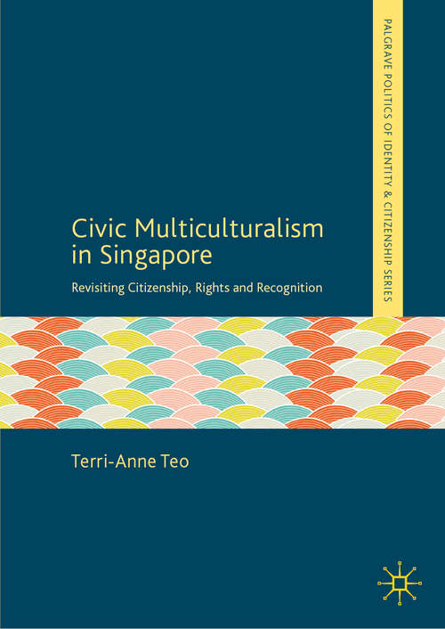 Book cover of Civic Multiculturalism in Singapore: Revisiting Citizenship, Rights and Recognition (1st ed. 2019) (Palgrave Politics of Identity and Citizenship Series)