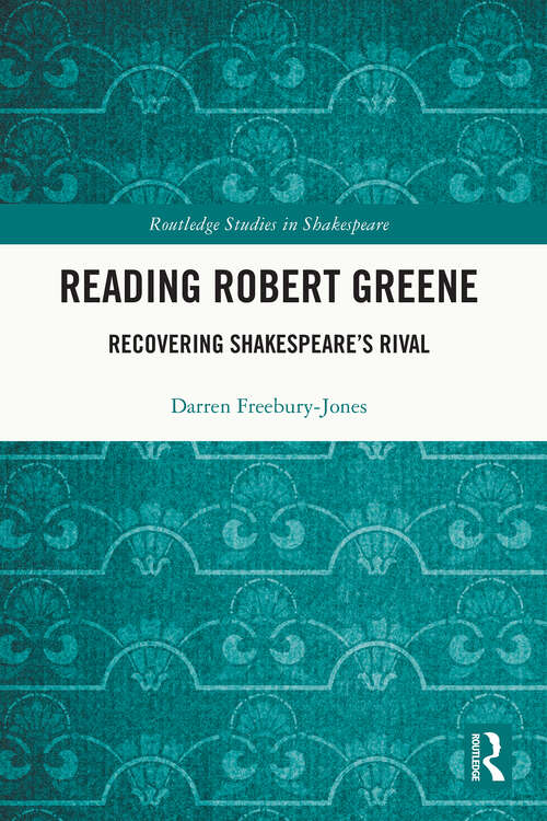 Book cover of Reading Robert Greene: Recovering Shakespeare’s Rival (Routledge Studies in Shakespeare)