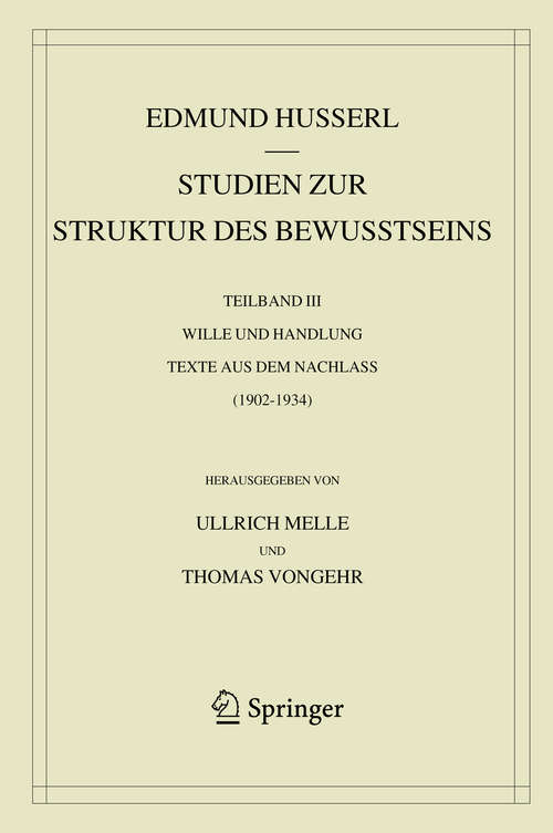 Book cover of Studien zur Struktur des Bewusstseins: Teilband III Wille und Handlung Texte aus dem Nachlass (1902-1934) (1. Aufl. 2020) (Husserliana: Edmund Husserl – Gesammelte Werke: 43-III)