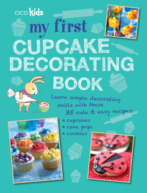 Book cover of My First Cupcake Decorating Book: 35 recipes for decorating cupcakes, cookies and cake pops for children aged 7 years +