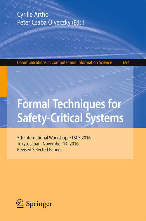 Book cover of Formal Techniques for Safety-Critical Systems: 5th International Workshop, FTSCS 2016, Tokyo, Japan, November 14, 2016, Revised Selected Papers (Communications in Computer and Information Science #694)