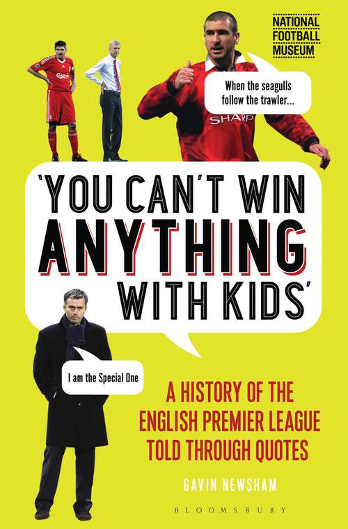 Book cover of You Can’t Win Anything With Kids: A History of the English Premier League Told Through Quotes