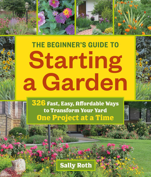 Book cover of The Beginner's Guide to Starting a Garden: 326 Fast, Easy, Affordable Ways to Transform Your Yard One Project at a Time