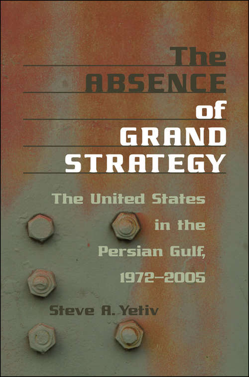Book cover of The Absence of Grand Strategy: The United States in the Persian Gulf, 1972–2005