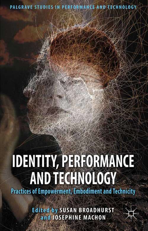 Book cover of Identity, Performance and Technology: Practices of Empowerment, Embodiment and Technicity (2012) (Palgrave Studies in Performance and Technology)