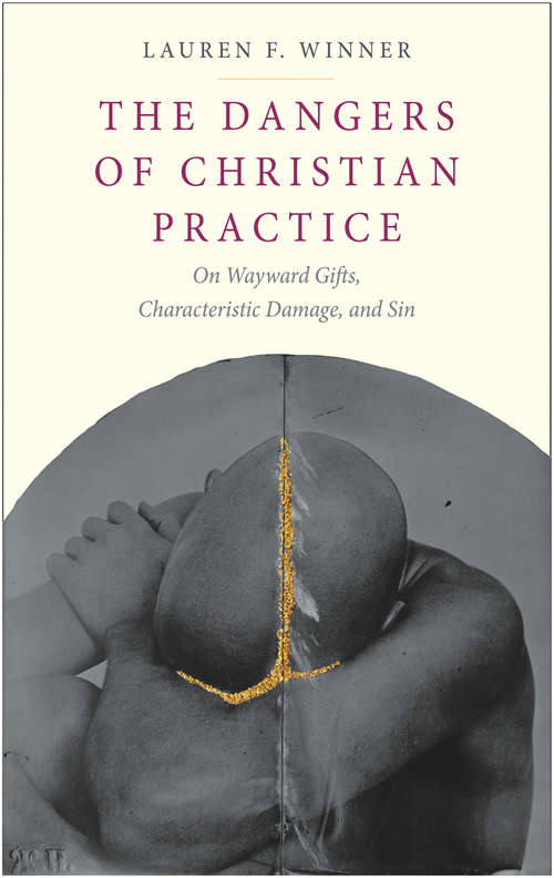 Book cover of The Dangers of Christian Practice: On Wayward Gifts, Characteristic Damage, and Sin