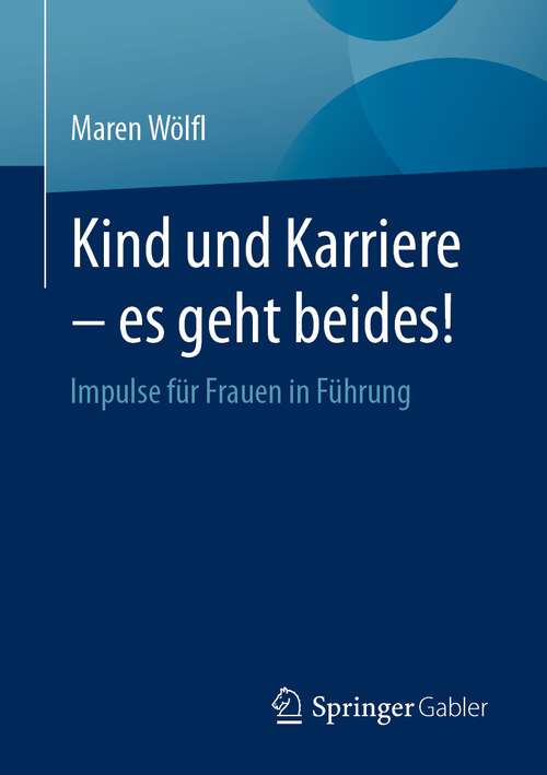 Book cover of Kind und Karriere – es geht beides!: Impulse für Frauen in Führung (1. Aufl. 2023)