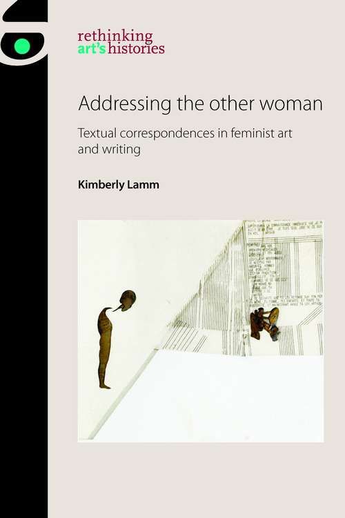 Book cover of Addressing the other woman: Textual correspondences in feminist art and writing (Rethinking Art's Histories Ser.)