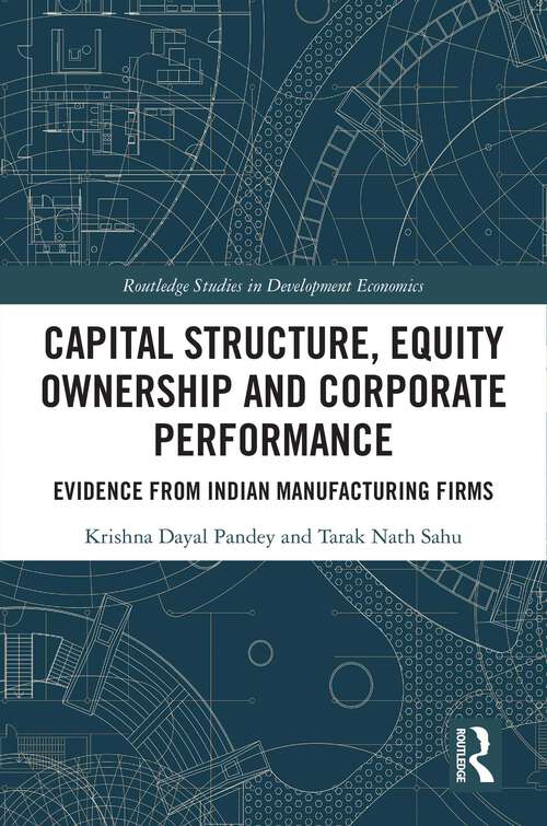 Book cover of Capital Structure, Equity Ownership and Corporate Performance: Evidence from Indian Manufacturing Firms (Routledge Studies in Development Economics)