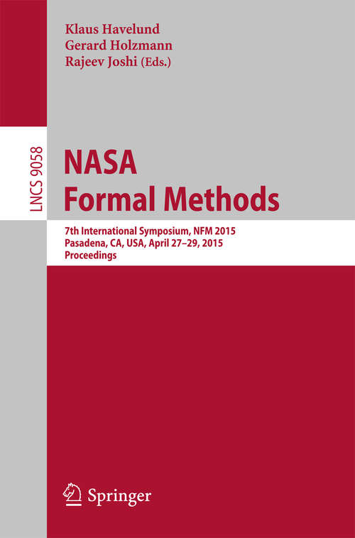 Book cover of NASA Formal Methods: 7th International Symposium, NFM 2015, Pasadena, CA, USA, April 27-29, 2015, Proceedings (2015) (Lecture Notes in Computer Science #9058)
