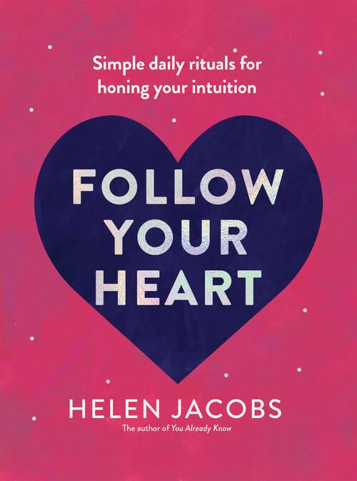 Book cover of Follow Your Heart: Simple daily rituals for honing your intuition