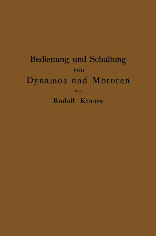 Book cover of Bedienung und Schaltung von Dynamos und Motoren sowie für kleine Anlagen ohne und mit Akkumulatoren (1914)