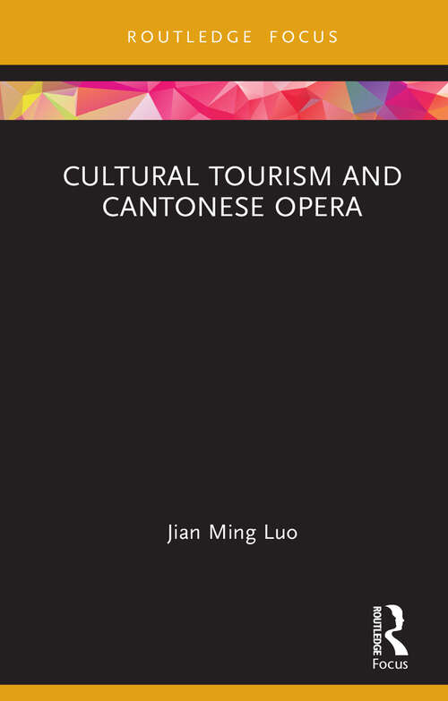 Book cover of Cultural Tourism and Cantonese Opera (Routledge Cultural Heritage and Tourism Series)