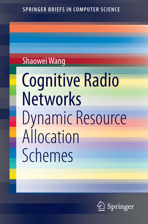 Book cover of Cognitive Radio Networks: Dynamic Resource Allocation Schemes (2014) (SpringerBriefs in Computer Science)