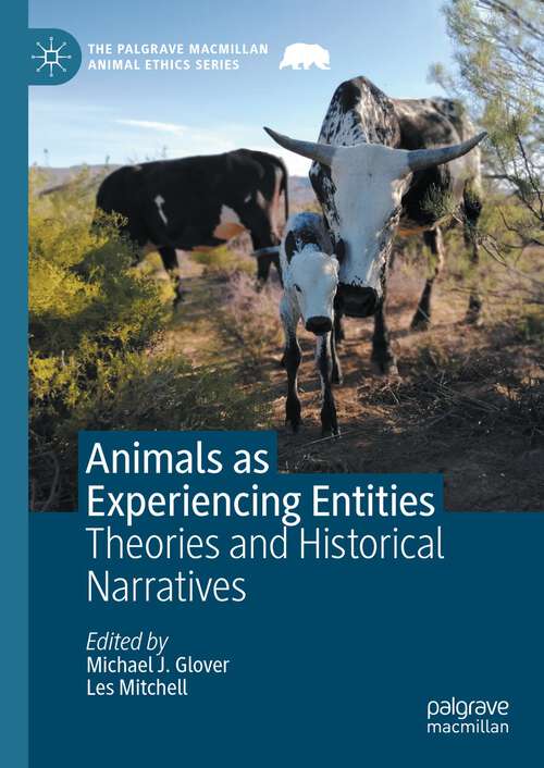 Book cover of Animals as Experiencing Entities: Theories And Historical Narratives (The\palgrave Macmillan Animal Ethics Ser.)