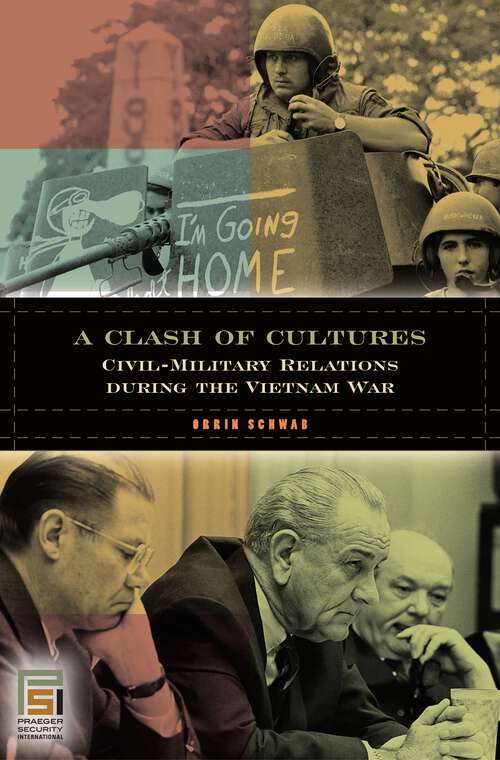 Book cover of A Clash of Cultures: Civil-Military Relations during the Vietnam War (In War and in Peace: U.S. Civil-Military Relations)