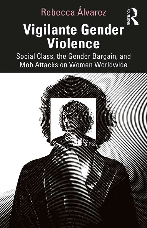 Book cover of Vigilante Gender Violence: Social Class, the Gender Bargain, and Mob Attacks on Women Worldwide