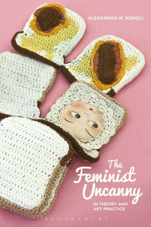 Book cover of The Feminist Uncanny in Theory and Art Practice (Bloomsbury Studies in Philosophy)