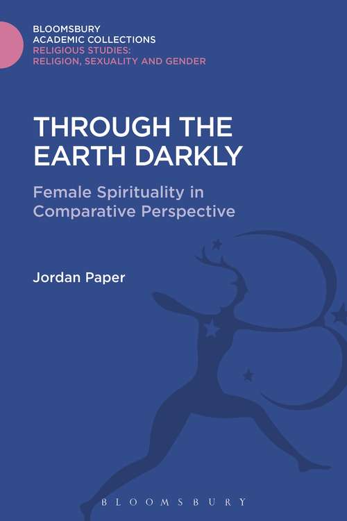 Book cover of Through the Earth Darkly: Female Spirituality in Comparative Perspective (Religious Studies: Bloomsbury Academic Collections)